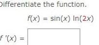 Differentiate the function. f'(x) = f(x)=sin(x) In(2x)