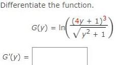 Differentiate the function. G(y) = In (4y+1)3 +1 G'(y)= =