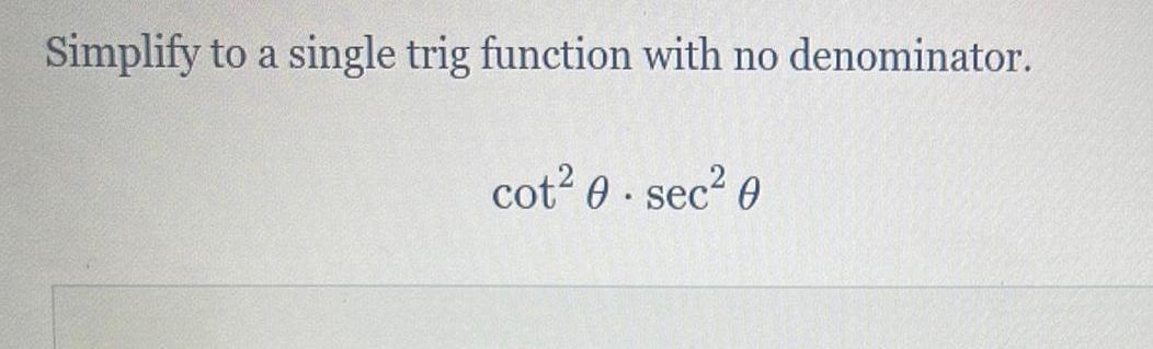 Simplify to a single trig function with no denominator. cot 0 .