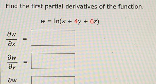 Find the first partial derivatives of the function. W == In(x +