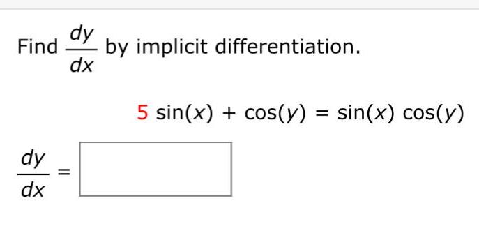 Find dy dx dy by implicit differentiation. dx 5 sin(x) + cos(y)