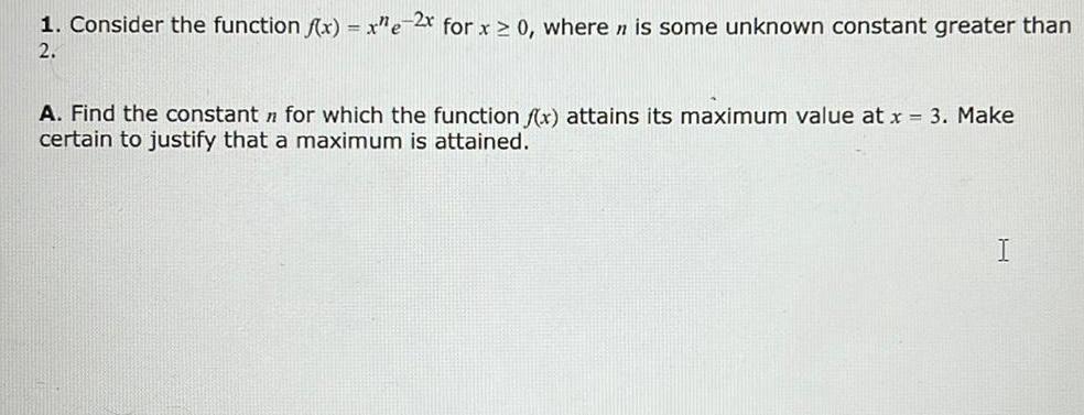 1. Consider the function f(x) = x"e-2x for x0, where is some