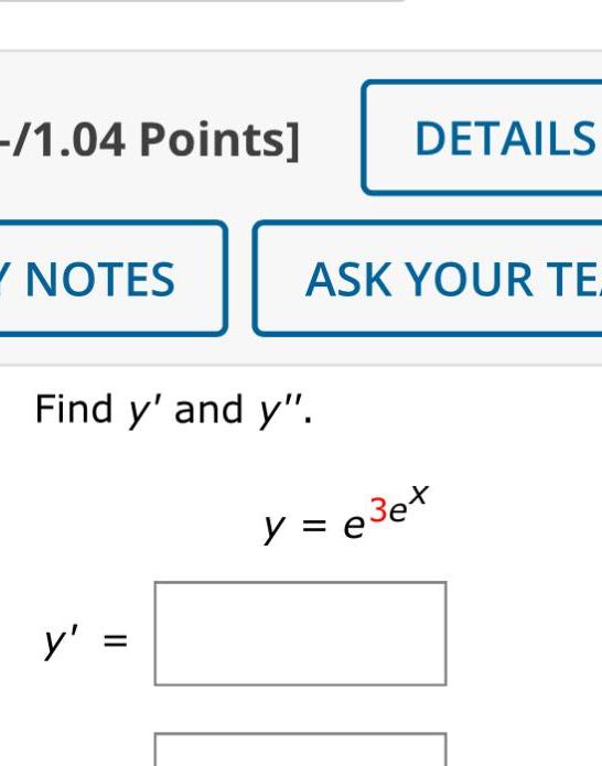 -/1.04 Points] DETAILS NOTES ASK YOUR TE Find y' and y". y'