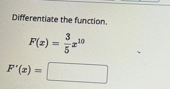 Differentiate the function. F(x) = F'(x) = = 3 5 I 10