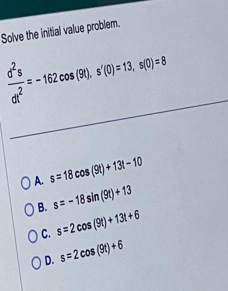 Solve the initial value problem. ds dt =-162 cos (9t), s'(0) =