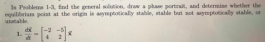 In Problems 1-3, find the general solution, draw a phase portrait, and
