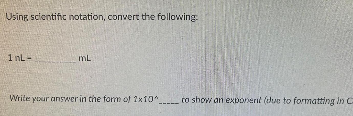 Using scientific notation, convert the following: 1 nL = mL Write your