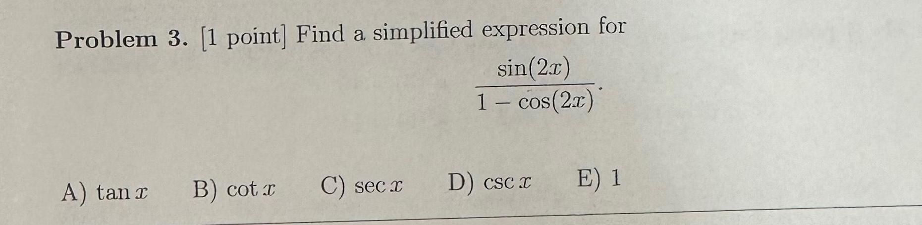 Problem 3. [1 point] Find a simplified expression for sin(2x) 1 -