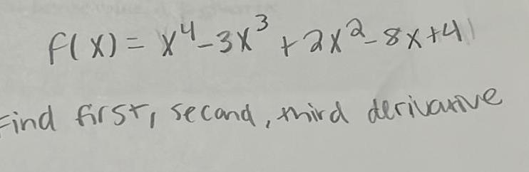 F(x) = x4-3 +2x-8x+4) Find first, second, third derivative