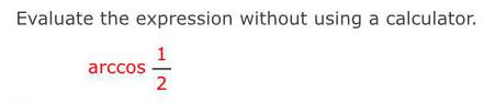 Evaluate the expression without using a calculator. 1 arccos 2