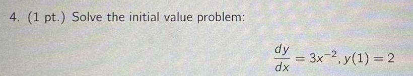 4. (1 pt.) Solve the initial value problem: dy = 3x2y(1) =