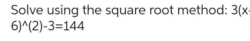 Solve using the square root method: 3(x- 6)^(2)-3=144