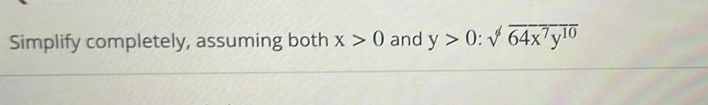 Simplify completely, assuming both x > 0 and y > 0:64x7y10