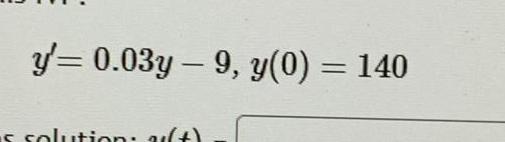 y= 0.03y-9, y(0) = 140 s solution: (+)