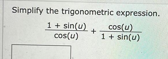 Simplify the trigonometric expression. 1 + sin(u) cos(u) + cos(u) 1 +