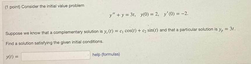 (1 point) Consider the initial value problem y"+y=31, y(0) = 2, y'(0)