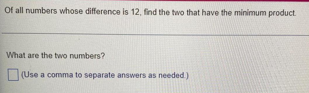 Of all numbers whose difference is 12, find the two that have