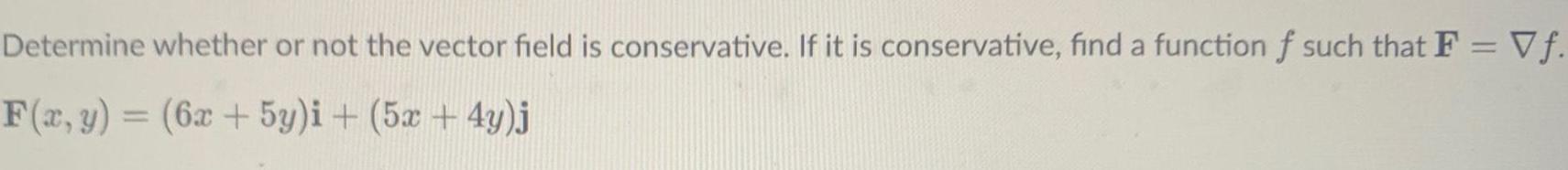 Determine whether or not the vector field is conservative. If it is