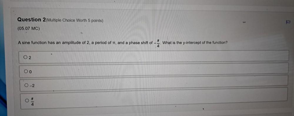 Question 2(Multiple Choice Worth 5 points) (05.07 MC) A sine function has