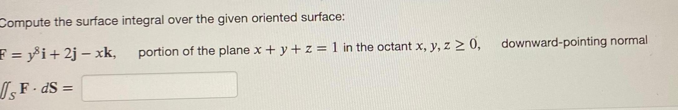 Compute the surface integral over the given oriented surface: F=yi+2j-xk, F. ds