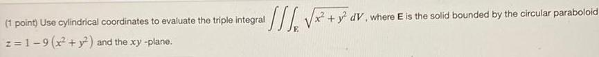 (1 point) Use cylindrical coordinates to evaluate the triple integral z=1-9 (x+