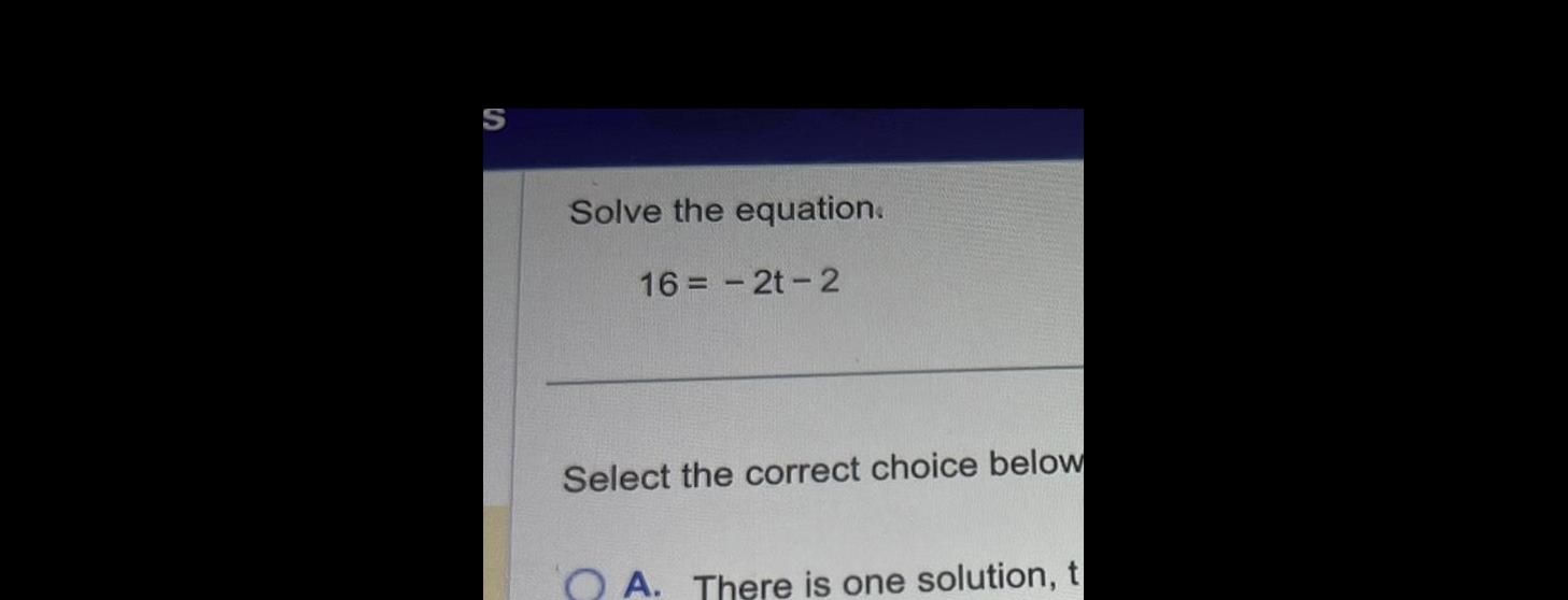 S Solve the equation. 16=-2t-2 Select the correct choice below OA. There