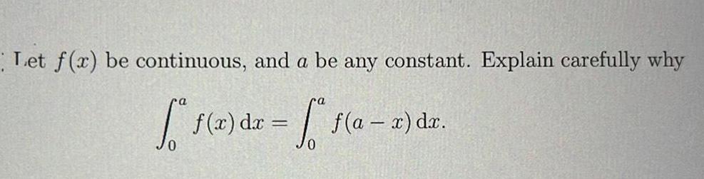 Let f(x) be continuous, and a be any constant. Explain carefully why