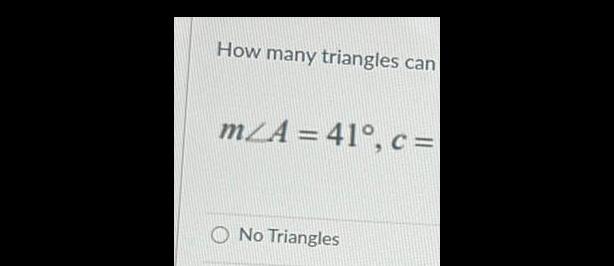 How many triangles can mZA = 41, c= No Triangles