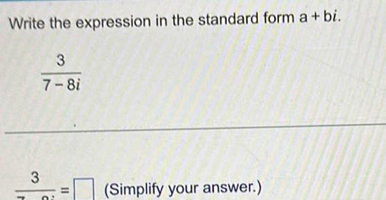 Write the expression in the standard form a + bi. 3 7-8i