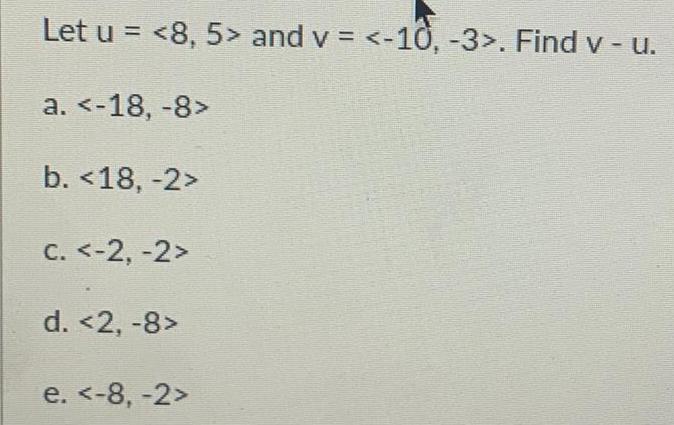 Let u = and v = . Find v - u. a.