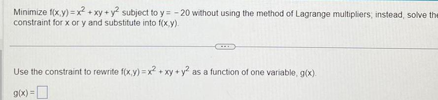 Minimize f(x,y) = x+xy+y2 subject to y= -20 without using the method