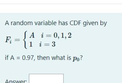 A random variable has CDF given by A A i = 0,1,2