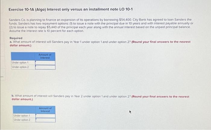 Exercise 10-1A (Algo) Interest only versus an installment note LO 10-1 Sanders