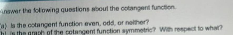 Answer the following questions about the cotangent function. a) Is the cotangent