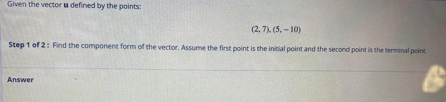 Given the vector u defined by the points: (2,7), (5,-10) Step 1
