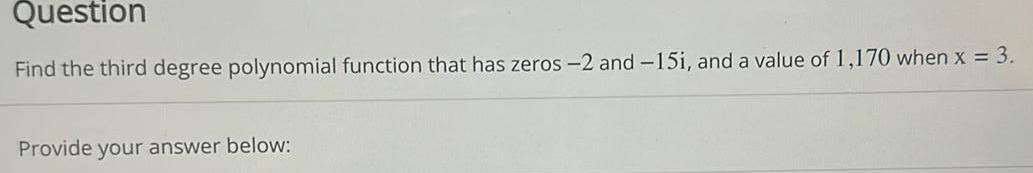 Question Find the third degree polynomial function that has zeros -2 and