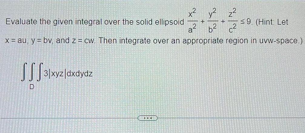 x2 y2 z Evaluate the given integral over the solid ellipsoid +