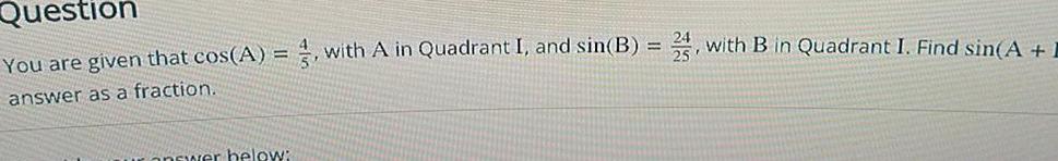 Question You are given that cos(A) = 3, with A in Quadrant