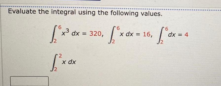 Evaluate the integral using the following values. 6 x dx = 2