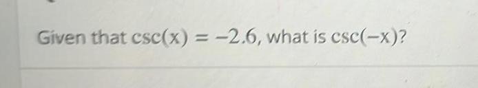 Given that csc(x) = -2.6, what is csc(-x)?