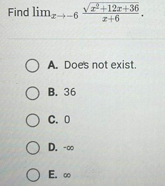 Find lim-6 x+12x+36 x+6 A. Does not exist. B. 36 C. O