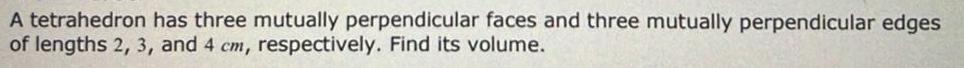 A tetrahedron has three mutually perpendicular faces and three mutually perpendicular edges