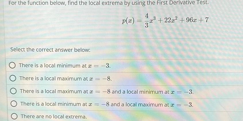 For the function below, find the local extrema by using the First