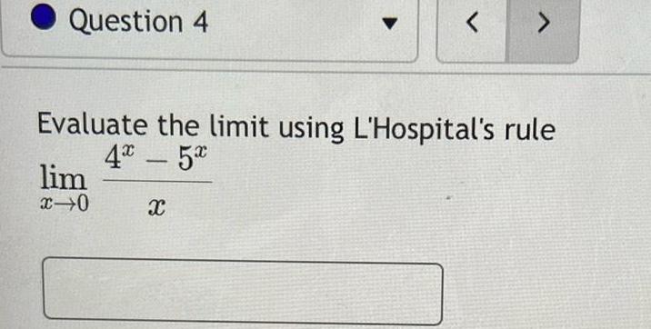 Question 4 > Evaluate the limit using L'Hospital's rule lim x-0 4x-5x