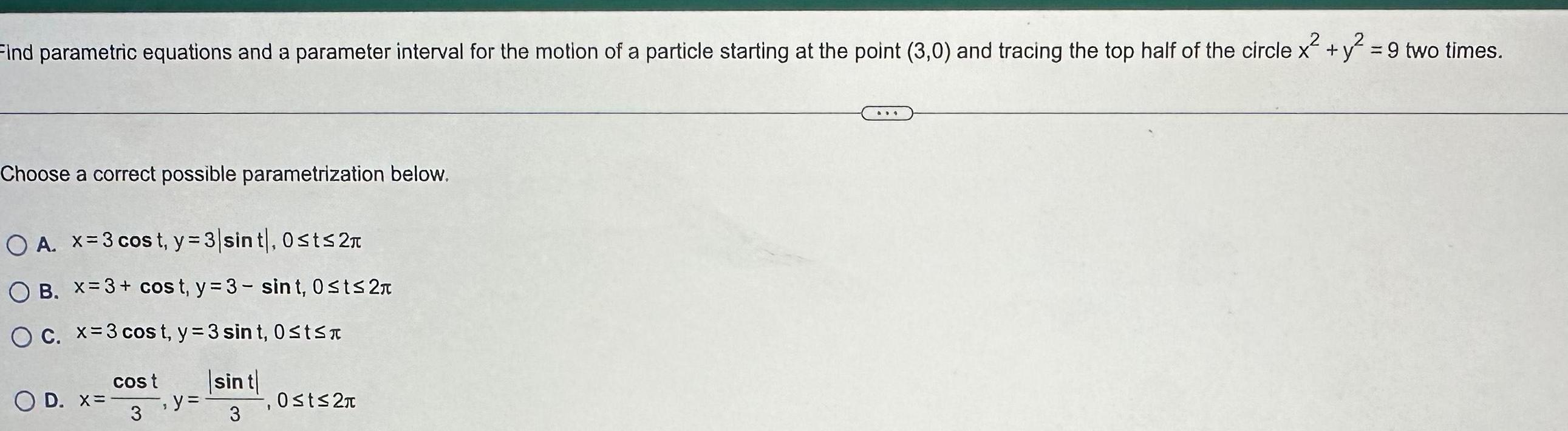 Find parametric equations and a parameter interval for the motion of a