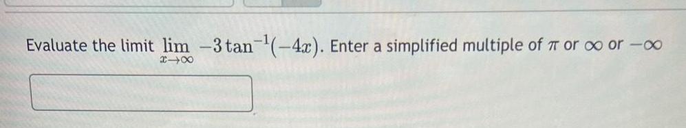 Evaluate the limit lim -3 tan-(-4x). Enter a simplified multiple of or
