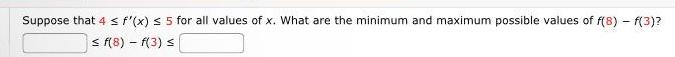 Suppose that 4 f'(x) 5 for all values of x. What are
