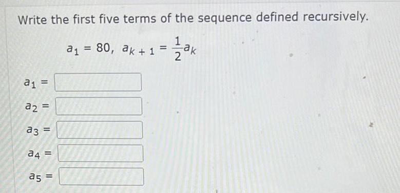 Write the first five terms of the sequence defined recursively. a =
