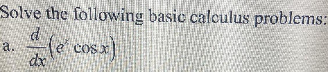 Solve the following basic calculus problems: a. dx d = (e cos