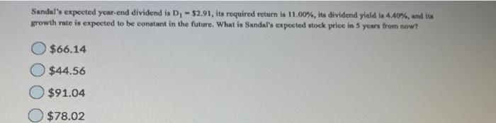 Sandal's expected year-end dividend is D,- $2.91, its required return is 11.00%,